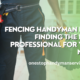 Fencing Handyman Near Finding the Right Professional for Your Needs