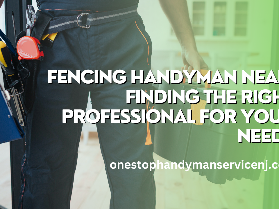 Fencing Handyman Near Finding the Right Professional for Your Needs