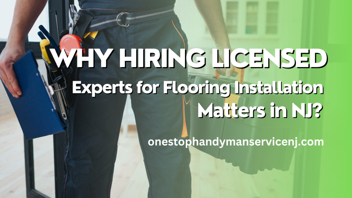 Why Hiring Licensed Experts for Flooring Installation Matters in NJ