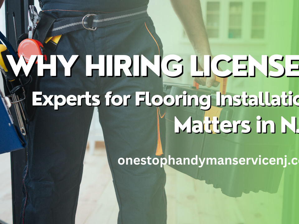 Why Hiring Licensed Experts for Flooring Installation Matters in NJ